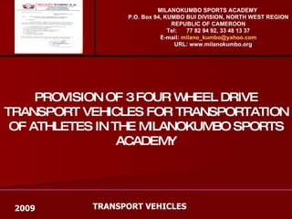 TRANSPORT VEHICLES PROVISION OF 3 FOUR WHEEL DRIVE TRANSPORT VEHICLES FOR TRANSPORTATION OF ATHLETES IN THE MILANOKUMBO SPORTS ACADEMY 