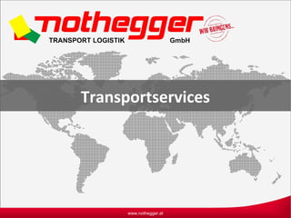 www.nothegger.at
Transportservices
 