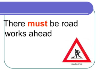 There must be road
works ahead
 