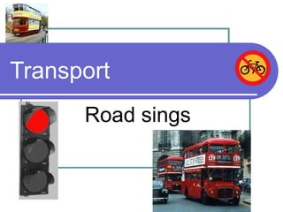 Transport
      Road sings
 