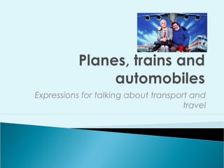Expressions for talking about transport and
                                      travel
 