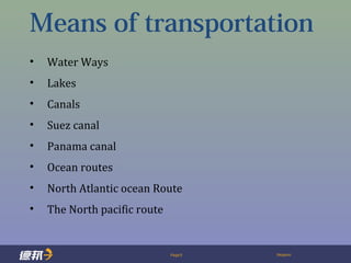 Page3 Deppon
Means of transportation
• Water Ways
• Lakes
• Canals
• Suez canal
• Panama canal
• Ocean routes
• North Atlantic ocean Route
• The North pacific route
 