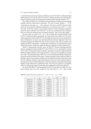 4.4 Unsteady Transport Problems 177
is explained by the slow convergence of the linear solver for the ill-conditioned high-
order system (4.127). In the case of CN-FCT-1, defect correction was performed as
long as required to make the normalized residual smaller than the tolerance 10−5.
The results in Tables 4.4–4.6 illustrate the performance of different time-stepping
methods and ﬂux linearization techniques. The local Courant number ν = |v|∆t
h
varies between zero and νmax = ∆t
2h in each test. The errors and CPU times are mea-
sured for the numerical solutions computed on a Cartesian mesh with h = 1/128.
The entry in the last column is the average number of outer iterations required to
reach the above tolerance for CN-FCT-1. In the case of linearized FCT schemes,
there is no need for iterative defect correction anymore. This is why NIT equals 1.
For time steps as small as ∆t = 10−3, the second-order accurate RK-FCT and
CN-FCT schemes produce essentially the same results (see Table 4.4). The ﬁrst-
order temporal accuracy of BE-FCT is noticeable but spatial errors are clearly dom-
inant. Furthermore, it can be seen that the predictor-corrector approach to ﬂux lin-
earization reduces the difference between the cost (per time step) of explicit and
implicit FEM-FCT algorithms. A further gain of efﬁciency can be achieved using a
Jacobi-like iterative method to update the discrete solution in a fully explicit way.
Table 4.5 demonstrates that the errors for BE-FCT become disproportionately
large as compared to those for RK-FCT and CN-FCT as ∆t is increased by a factor
of 10. Since the backward Euler method is equivalent to the ﬁrst-order backward
difference approximation of the time derivative, it turns out overly diffusive at large
time steps. The main advantage of BE-FCT is its unconditional stability and positiv-
ity preservation for arbitrary time steps. The poor accuracy of the results in Table 4.6
indicates that no time-accurate solutions can be obtained with time steps that violate
the CFL stability condition in the whole domain. However, if the Courant number ν
exceeds unity only in small subdomains, where the velocity is unusually large and/or
adaptive mesh reﬁnement is performed, then a local loss of accuracy is acceptable
if the use of large time steps would make the computation much more efﬁcient.
No results for RK-FCT and linearized CN-FCT are presented in Table 4.6 since
these schemes turn out to be unstable for the time step ∆t = 10−1 that exceeds
Table 4.4 Solid body rotation: results for h = 1/128, ∆t = 10−3, νmax = 0.064.
E1 E2 CPU NIT
RK-FCT-3 1.1754e-2 5.9882e-2 127 1.0
RK-FCT-4 2.1913e-2 8.3066e-2 84 1.0
CN-FCT-1 1.0622e-2 5.6411e-2 343 3.5
CN-FCT-2 1.0980e-2 5.7370e-2 263 1.0
CN-FCT-3 1.1729e-2 5.9818e-2 156 1.0
CN-FCT-4 2.1902e-2 8.3045e-2 116 1.0
BE-FCT-1 1.9818e-2 7.5392e-2 280 2.5
BE-FCT-2 2.0069e-2 7.5862e-2 255 1.0
BE-FCT-3 2.1131e-2 7.9686e-2 155 1.0
BE-FCT-4 2.7443e-2 9.2886e-2 110 1.0
 