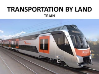 TRANSPORTATION BY LAND
TRAIN