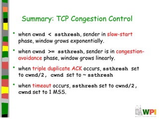 Summary: TCP Congestion Control
• when cwnd < ssthresh, sender in slow-start
phase, window grows exponentially.
• when cwn...
