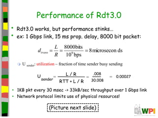 Performance of Rdt3.0
• Rdt3.0 works, but performance stinks…
• ex: 1 Gbps link, 15 ms prop. delay, 8000 bit packet:
 U s...