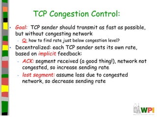 TCP Congestion Control:
• Goal: TCP sender should transmit as fast as possible,
but without congesting network
- Q: how to...