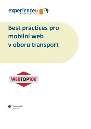 Best practices pro mobilní web v oboru transport




Best practices pro
mobilní web
v oboru transport




 ExperienceU
 11.5.2012




                  1 / 36
 