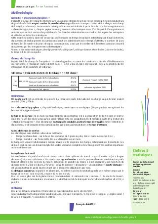Commissariat général
au développement
durable
Service
de l’observation
et des statistiques
Tour Séquoia
92055 La Défense cedex
Mel : diffusion.soes.cgdd
@developpement-
durable.gouv.fr
Directeur
de la publication
Sylvain Moreau
ISSN : 2102-6378
© SOeS 2014
www.statistiques.developpement-durable.gouv.fr
Chiffres &
statistiques
Chiffres & statistiques n° 589 décembre 2014
François RAGEAU
Méthodologie
Enquête « chronotachygraphes »
L’objectif principal de l’enquête est de mesurer en continu le temps de service (et ses composantes) des conducteurs
de poids lourds du transport routier de marchandises (appelé aussi « transport routier de fret élargi » voir champ
de l’enquête ci-dessous). La mesure de ce temps de service est réalisée à partir de la lecture des enregistrements
« chronotachygraphes », disques papier ou enregistrements électroniques issus d’un dispositif d’enregistrement
automatique existant sur tous les poids lourds. Ces données administratives sont collectées auprès des entreprises
et utilisées ici à des fins statistiques.
Cette enquête aborde la durée de service qui se décompose en temps de conduite, autres temps de travail (entretien,
chargement et déchargement du camion ou opérations administratives) et temps d’attente, le nombre de jours
de travail et le nombre de jours de repos compensateurs, ainsi que le nombre de kilomètres parcourus recueilli
uniquement par les enregistrements électroniques.
Voir sur le site www.statistiques.developpement-durable.gouv.fr, rubrique Sources et méthodes (colonne de droite),
le descriptif de cette enquête.
Champ de l’enquête
Depuis 2005, le champ de l’enquête « chronotachygraphes » couvre les conducteurs salariés d’établissements
exerçant dans le « transport routier de fret élargi » ; entre 2002 et 2004, elle couvrait les seules activités du TRF
interurbain et de proximité (cf. tableau).
Tableau A « Transports routiers de fret élargi » = « TRF élargi »
Définitions
Un poids lourd est un véhicule de plus de 3,5 tonnes de poids total autorisé en charge ou poids total roulant
autorisé (PTAC / PTRA).
Les « chronotachygraphes », dispositif technique, numérique ou analogique (disque papier), enregistrent les
horaires et le type de travail.
Le temps de service est la durée pendant laquelle un conducteur est à la disposition de l’entreprise et doit se
conformer à ses directives sans pouvoir vaquer librement à ses occupations. Il est mesuré à partir de la lecture des
« chronotachygraphes ». Il se décompose en temps de conduite, autres temps de travail comme l’entretien, le
chargement, le déchargement du camion ou les opérations administratives et temps d’attente.
Calcul du temps de service
Les statistiques sont établies selon deux méthodes :
•	 temps hebdomadaire : sur la base des semaines de 5 jours ou plus, dites « semaines complètes » ;
•	 temps journalier : sur l’ensemble des jours travaillés sur un mois.
Le temps de service hebdomadaire moyen annuel est la moyenne des temps hebdomadaires trimestriels. Ces
derniers sont calculés en tenant compte des seules semaines complètes de service, pondérées par leur importance
au sein du trimestre.
Les rythmes de travail
Les conducteurs de poids lourds sont classés suivant deux rythmes de travail : « grand routier » (ou « longue
distance ») et « courte distance ». Un conducteur « grand routier » est du personnel roulant conduisant un poids
lourd et affecté à des services lui faisant obligation de prendre au moins 6 repos journaliers par mois hors du
domicile (décret 2000-69 du JO 27/01/00) ; on parle aussi de « découchés ». Un conducteur « courte distance »
est un conducteur de poids lourd n’ayant pas 6 découchés obligatoires par mois.
La distance parcourue, exprimée en kilomètres, est relevée par les chronotachygraphes en même temps que le
temps de service ; soit, en 2013, environ 80 % des relevés.
Pour en savoir plus sur la réglementation communautaire et nationale voir « annexe F : La durée du travail :
réglementation communautaire et nationale », du Bilan social du transport routier de marchandises de 2013, à
paraître.
Diffusion
Des séries longues annuelles et trimestrielles sont disponibles sur le site du SOeS :
www.statistiques.developpement-durable.gouv.fr, rubrique Transports / Entreprises et emploi / Emploi-social /
Résultats d’enquête / L’essentiel en chiffres.
Transport routier de fret interurbains 49.41A
Transport routier de fret de proximité 49.41B
Location de camions avec chauffeurs 49.41C
Messagerie, fret express 52.29A
champ de l'enquête 2002-2004
extension à partir de 2005
TRF
élargi
TRF (49.41)
 
