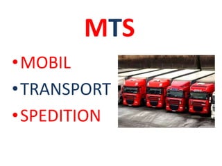 MTS 
•MOBIL 
•TRANSPORT 
•SPEDITION 
 