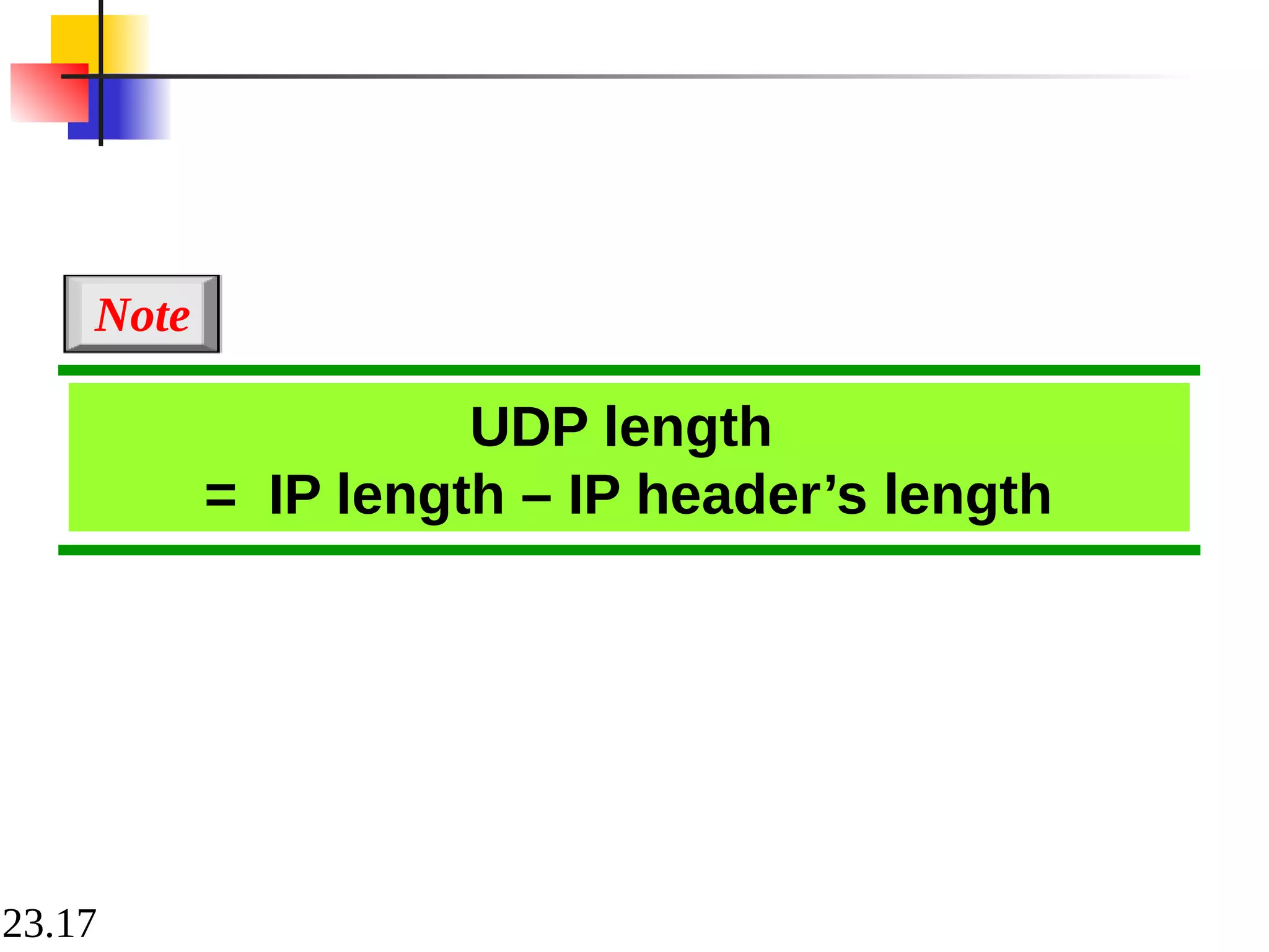 23.17
UDP length
= IP length – IP header’s length
Note
 