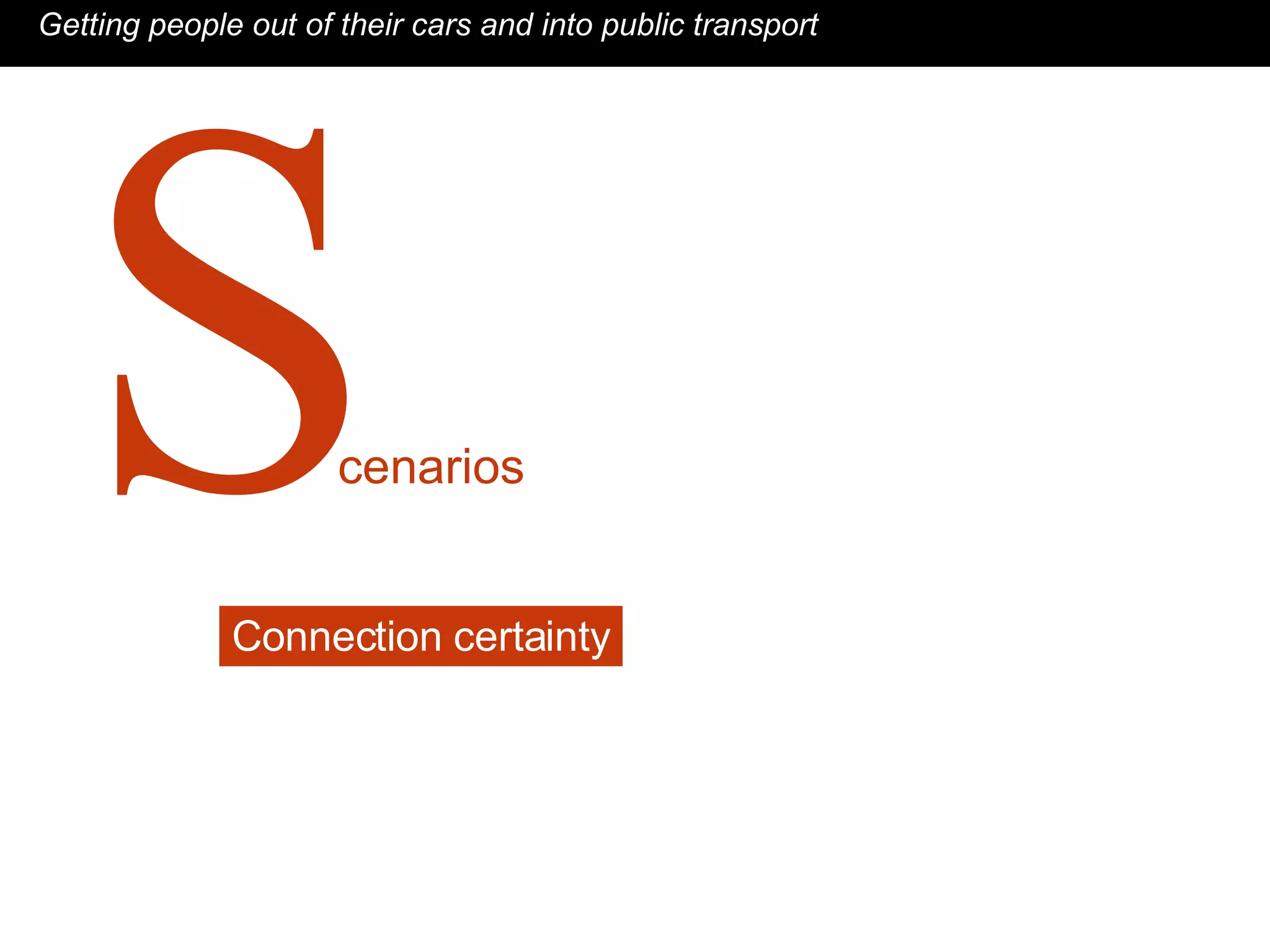 cenarios S Getting people out of their cars and into public transport Connection certainty 