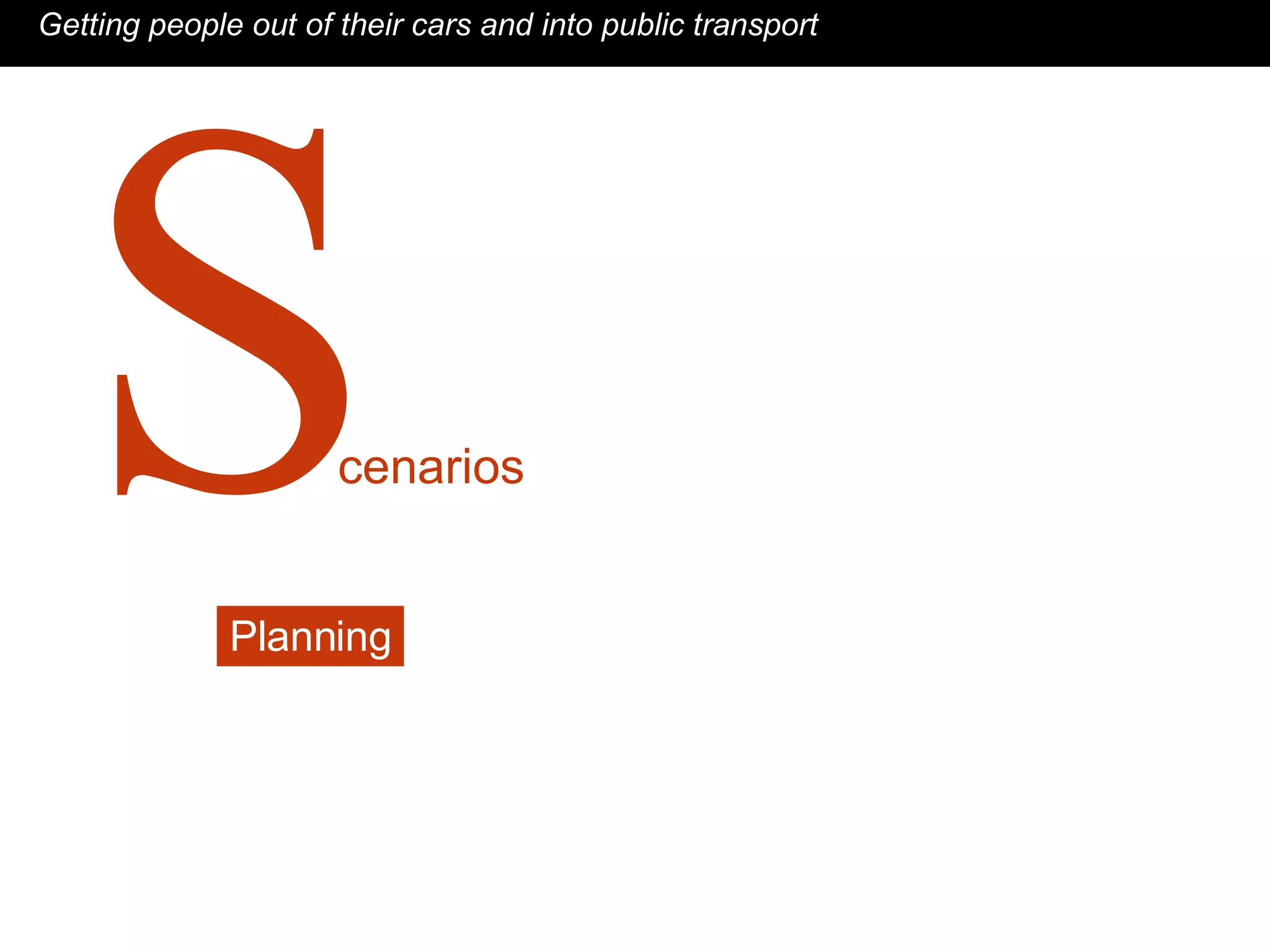 cenarios Getting people out of their cars and into public transport Planning S 