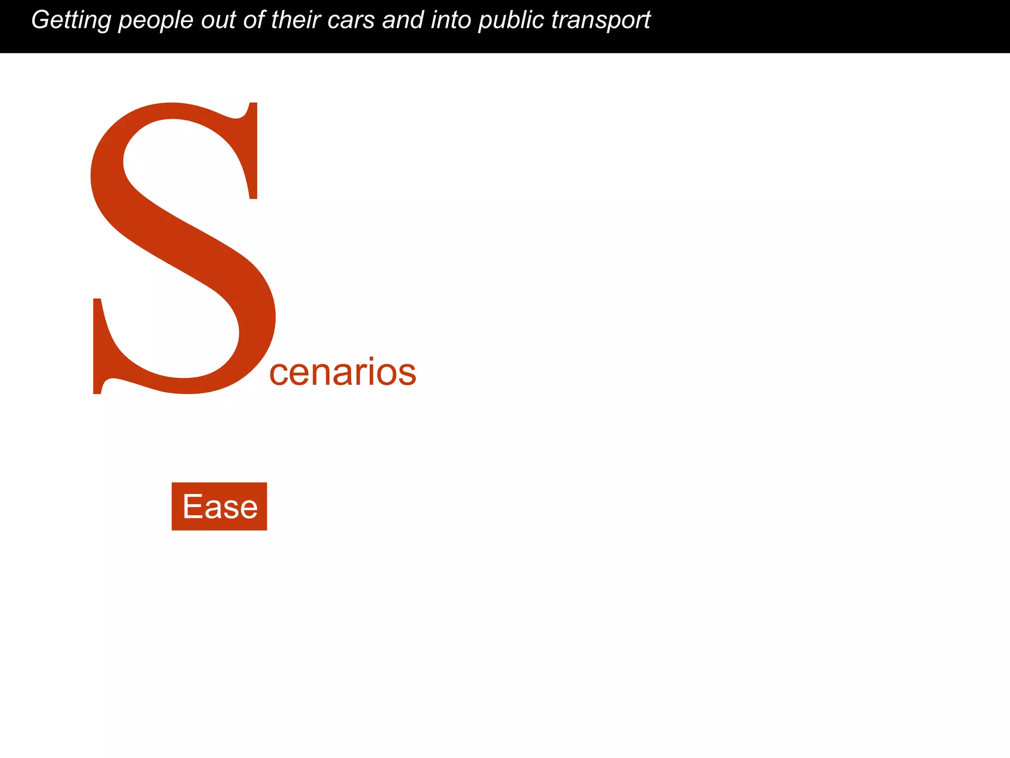 cenarios Getting people out of their cars and into public transport Ease S 