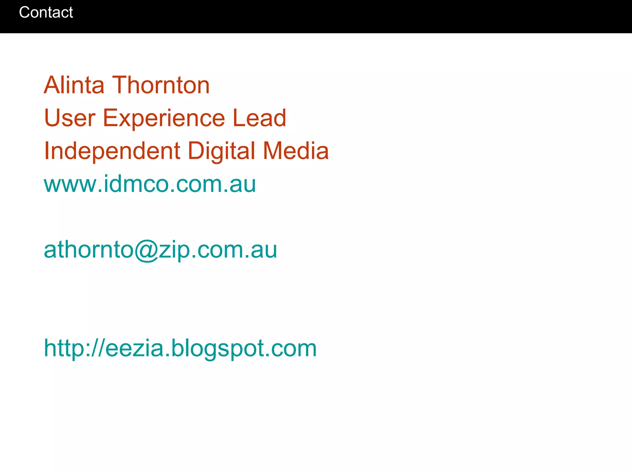 Contact Alinta Thornton User Experience Lead Independent Digital Media www.idmco.com.au [email_address] http://eezia.blogspot.com 