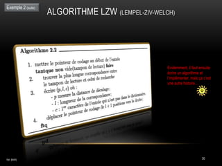 ALGORITHME LZW (LEMPEL-ZIV-WELCH)
30
Exemple 2 (suite)
Réf. [MAR]
Evidemment, il faut ensuite
écrire un algorithme et
l’im...