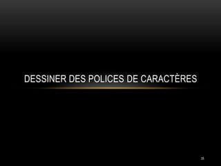 35
DESSINER DES POLICES DE CARACTÈRES
 