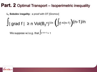 Part. 2 Optimal Transport Isoperimetric inequality
Vol(B2
n)1/n ( f n/(n-1))(n-1)/n
L1 Sobolev inegality: a proof with OT ...