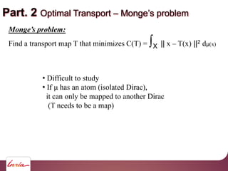Part. 2 Optimal Transport problem
problem:
Find a transport map T that minimizes C(T) = X || x T(x) ||2 d (x)
Difficult to...