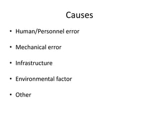 Causes
• Human/Personnel error
• Mechanical error
• Infrastructure
• Environmental factor
• Other
 