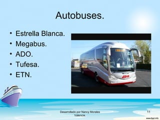 Autobuses.
• Estrella Blanca.
• Megabus.
• ADO.
• Tufesa.
• ETN.
Desarrollado por Nancy Morales
Valencia.
11
 