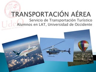 Servicio de Transportación Turístico
Alumnos en LAT, Universidad de Occidente
 