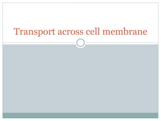 Transport across cell membrane
 