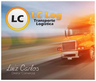 LC Transporte
Logística
Luiz Carlos
Diretor Comercial
 