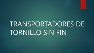 TRANSPORTADORES DE
TORNILLO SIN FIN
 