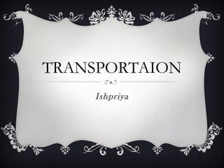 TRANSPORTAION
Ishpriya
 