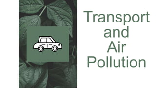 Transport
and
Air
Pollution
 
