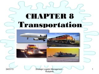 CHAPTER 8
           Transportation




24/01/13      Strategic Logistic Management -   1
                         Rudyanto
 