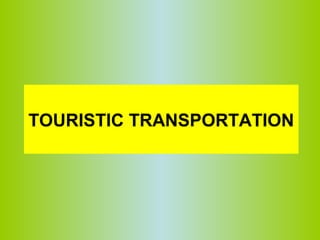 TOURISTIC TRANSPORTATION
 