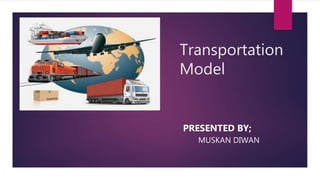 Transportation
Model
PRESENTED BY;
MUSKAN DIWAN
 