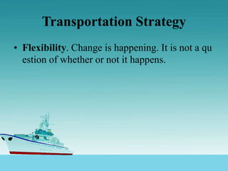 Transportation Strategy
• Flexibility. Change is happening. It is not a qu
estion of whether or not it happens.
 