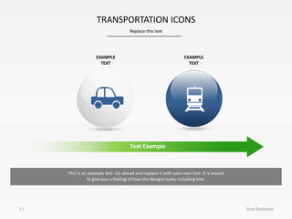 Replace this text
TRANSPORTATION ICONS
1 I
EXAMPLE
TEXT
EXAMPLE
TEXT
Text Example
This is an example text. Go ahead and replace it with your own text. It is meant
to give you a feeling of how the designs looks including text.
Your footnote
 