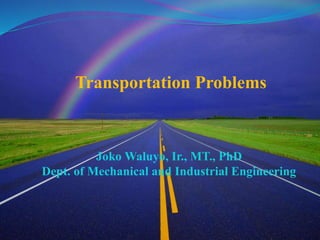 Transportation Problems
Joko Waluyo, Ir., MT., PhD
Dept. of Mechanical and Industrial Engineering
 