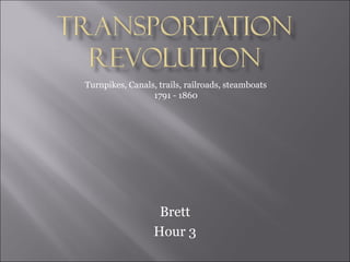 Brett Hour 3 Turnpikes, Canals, trails, railroads, steamboats 1791 - 1860 