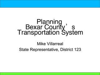 Planning  Bexar County’s Transportation System ,[object Object],[object Object]