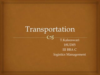 T.Kaleeswari
18UD05
III BBA C
logistics Management
 