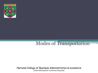 Modes of Transportation
National College of Business Administration & economics
Lahore Metropolitan University (Proposed)
 