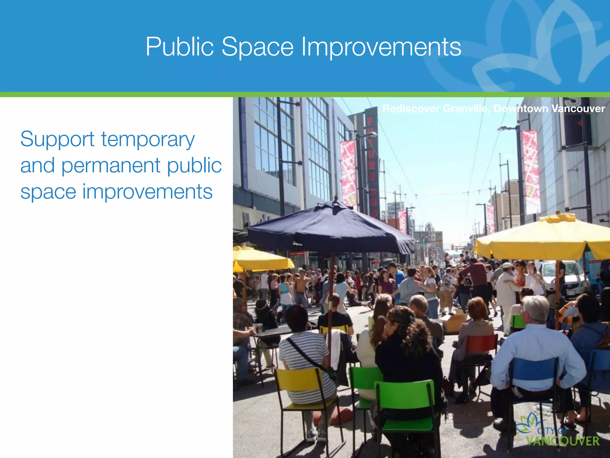 Public Space Improvements

                              Rediscover Granville, Downtown Vancouver


Support temporary
and permanent public
space improvements
 