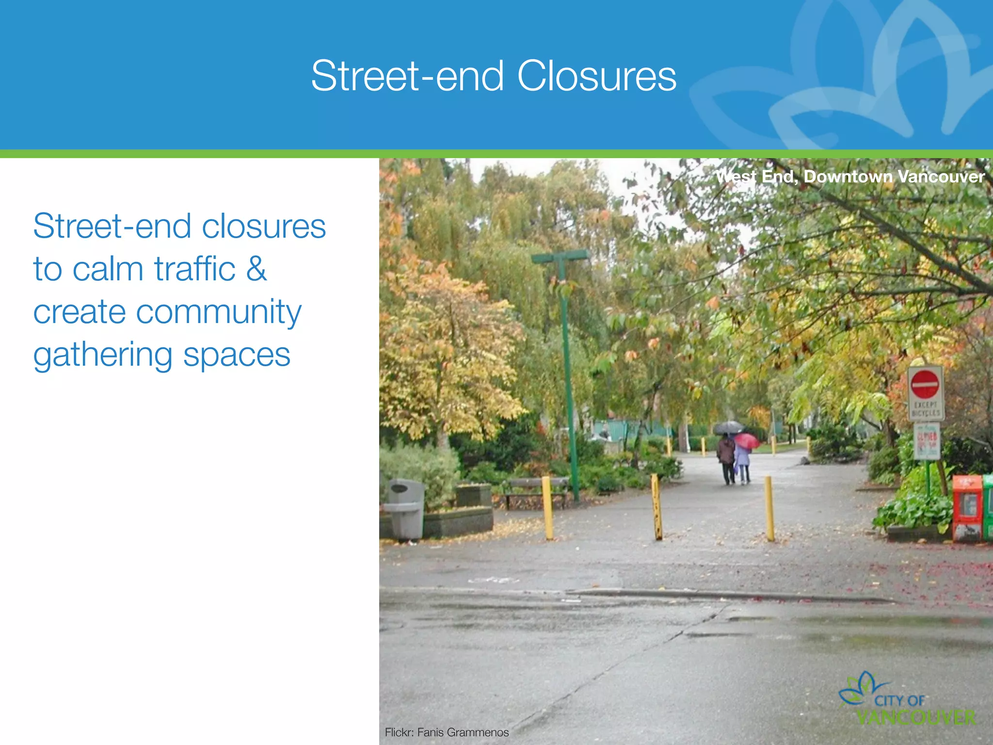 Street-end Closures

                                                West End, Downtown Vancouver


Street-end closures
to calm trafﬁc &
create community
gathering spaces




                      Flickr: Fanis Grammenos
 