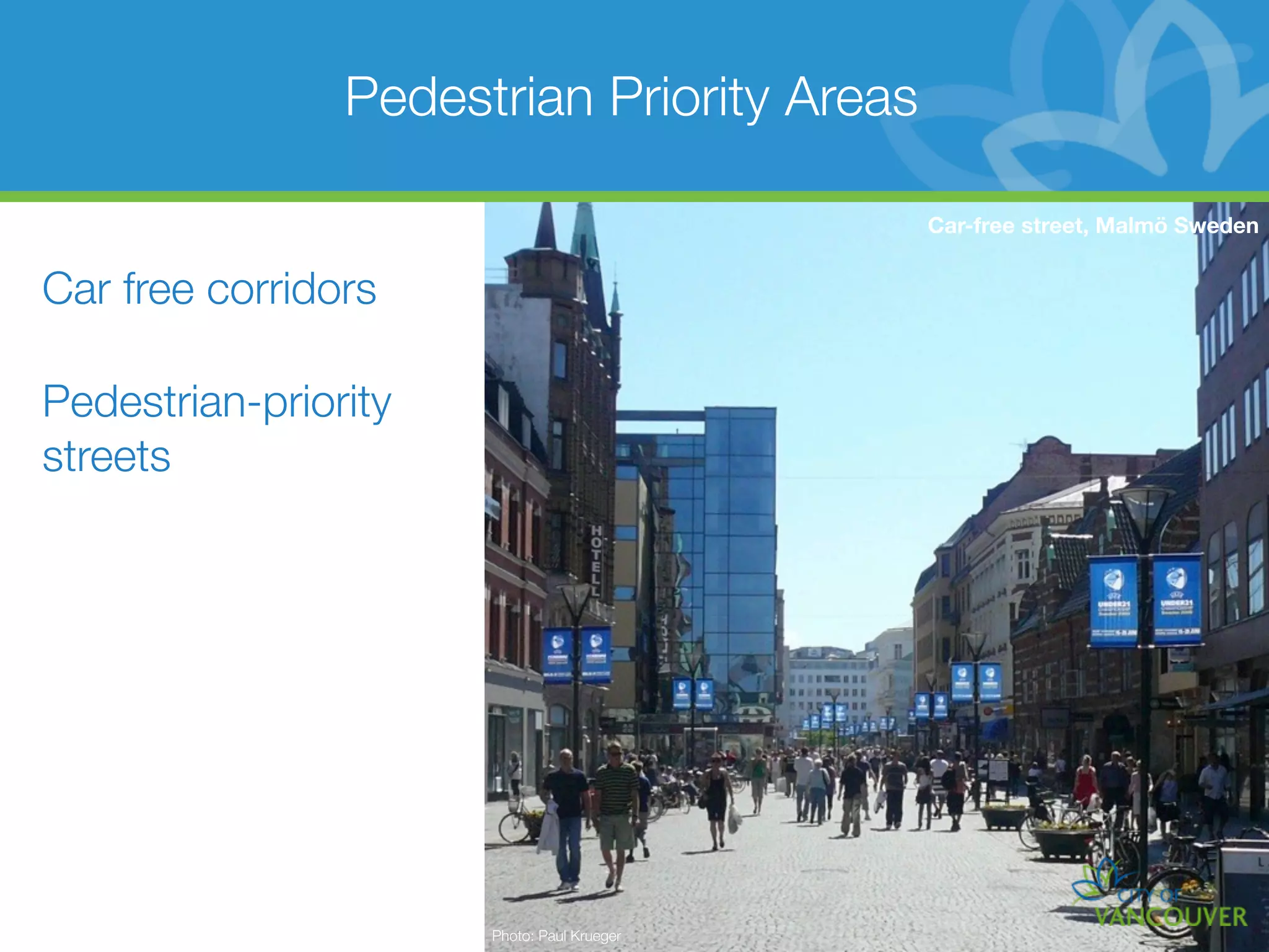 Pedestrian Priority Areas

                                            Car-free street, Malmö Sweden


Car free corridors

Pedestrian-priority
streets




                      Photo: Paul Krueger
 