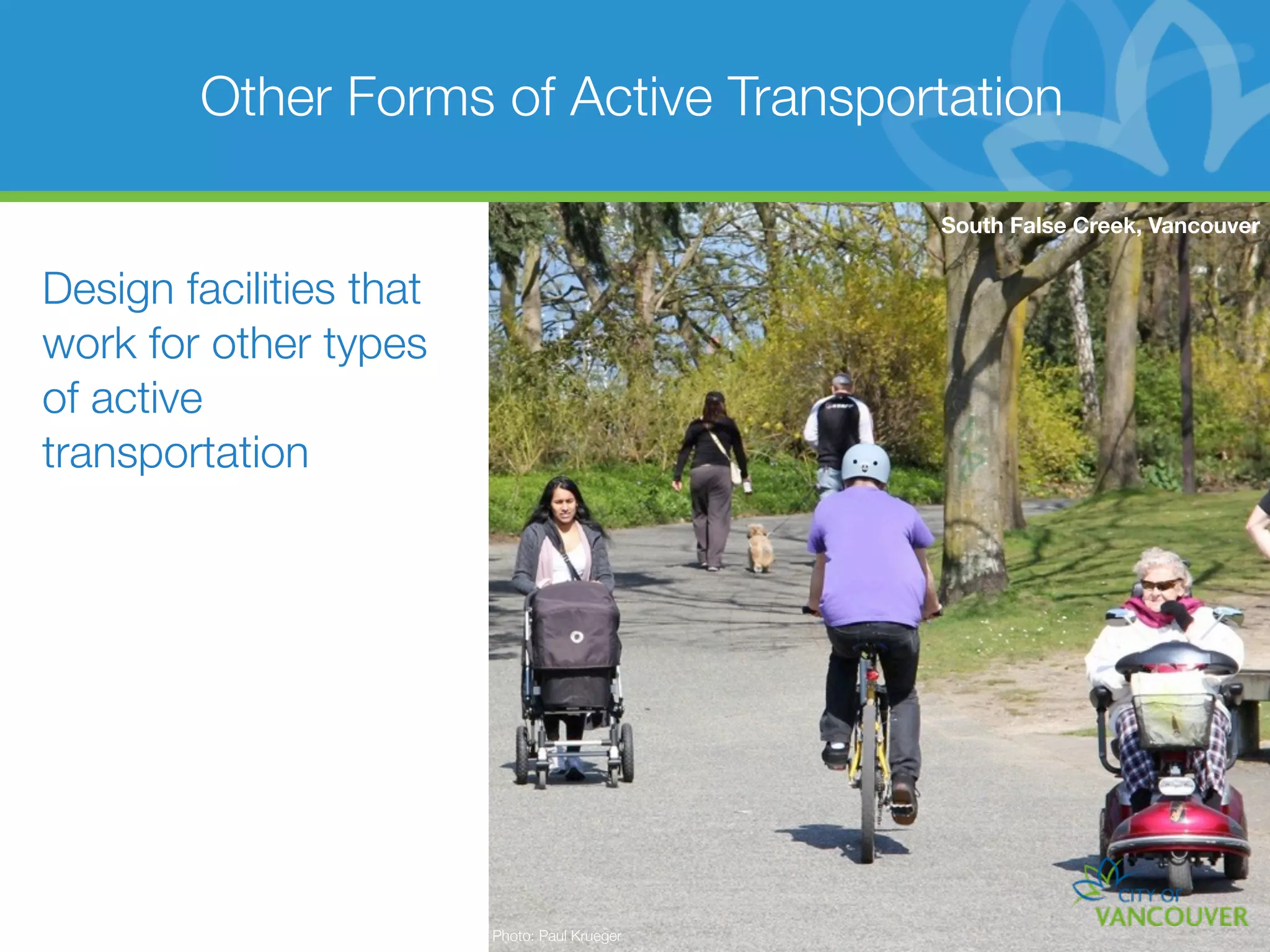 Other Forms of Active Transportation

                                               South False Creek, Vancouver


Design facilities that
work for other types
of active
transportation




                         Photo: Paul Krueger
 