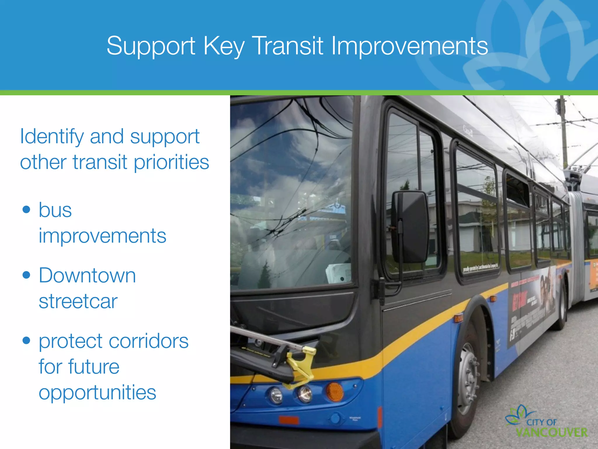 Support Key Transit Improvements


Identify and support
other transit priorities

• bus
  improvements
• Downtown
  streetcar
• protect corridors
  for future
  opportunities
 