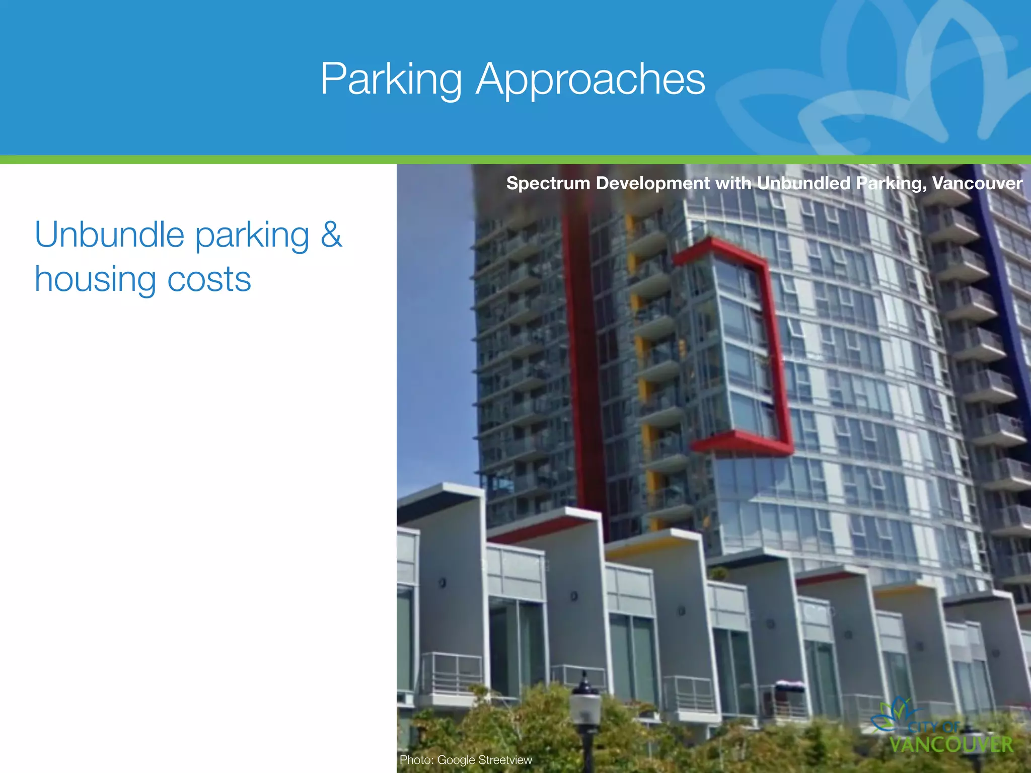Parking Approaches

                                        Spectrum Development with Unbundled Parking, Vancouver


Unbundle parking &
housing costs




                     Photo: Google Streetview
 