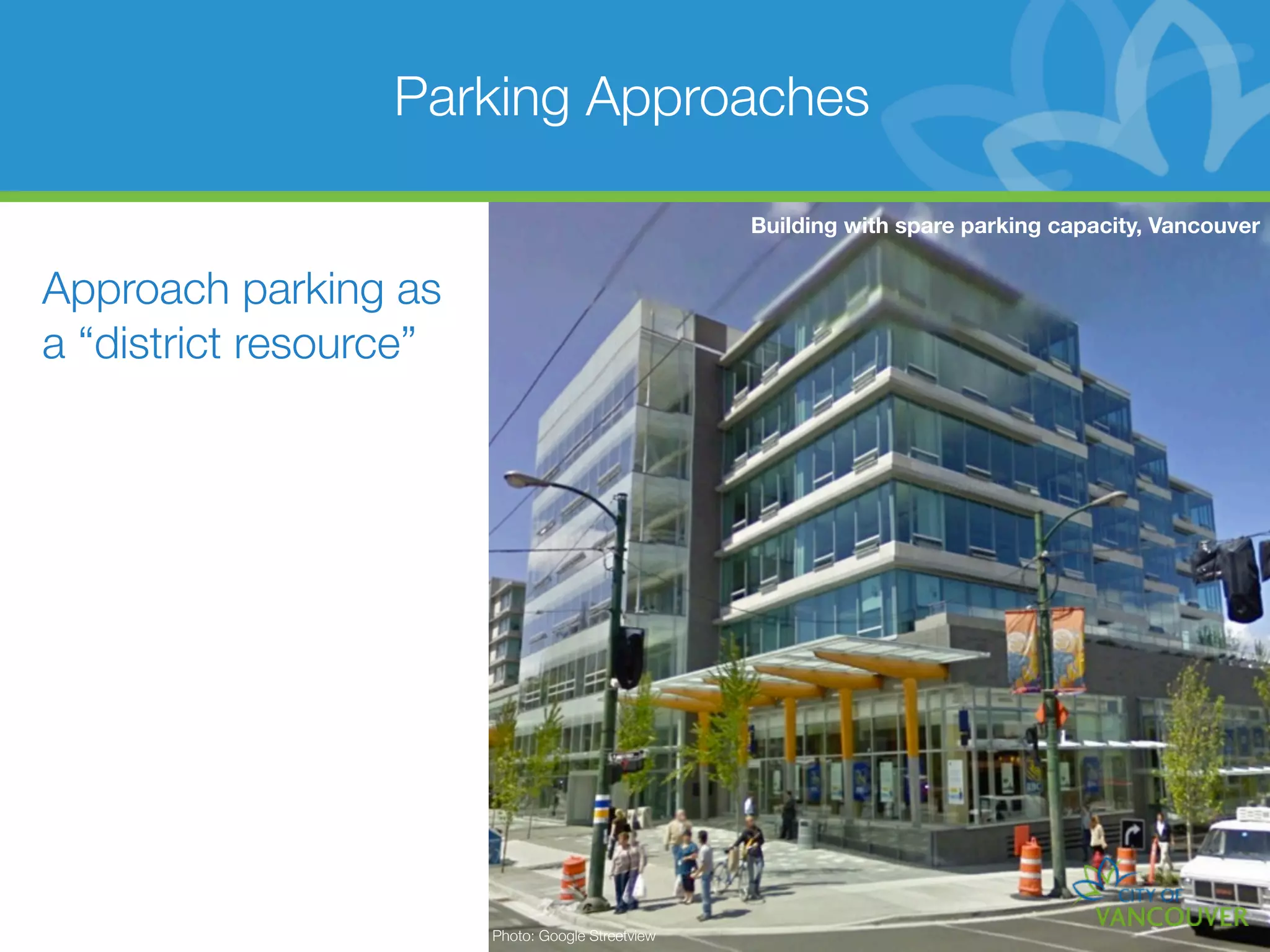 Parking Approaches

                                                   Building with spare parking capacity, Vancouver


Approach parking as
a “district resource”




                        Photo: Google Streetview
 