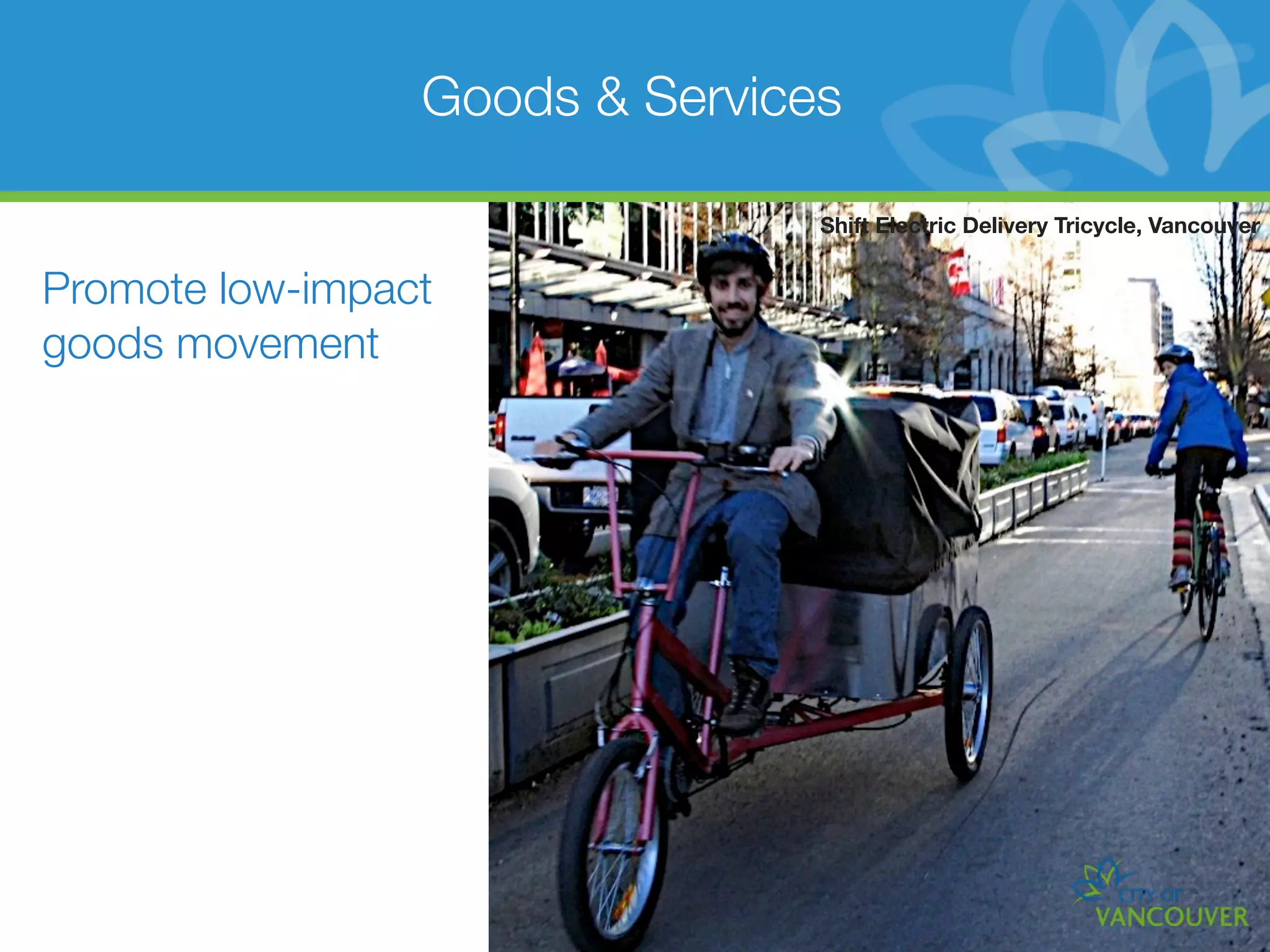 Goods & Services

                                Shift Electric Delivery Tricycle, Vancouver


Promote low-impact
goods movement
 