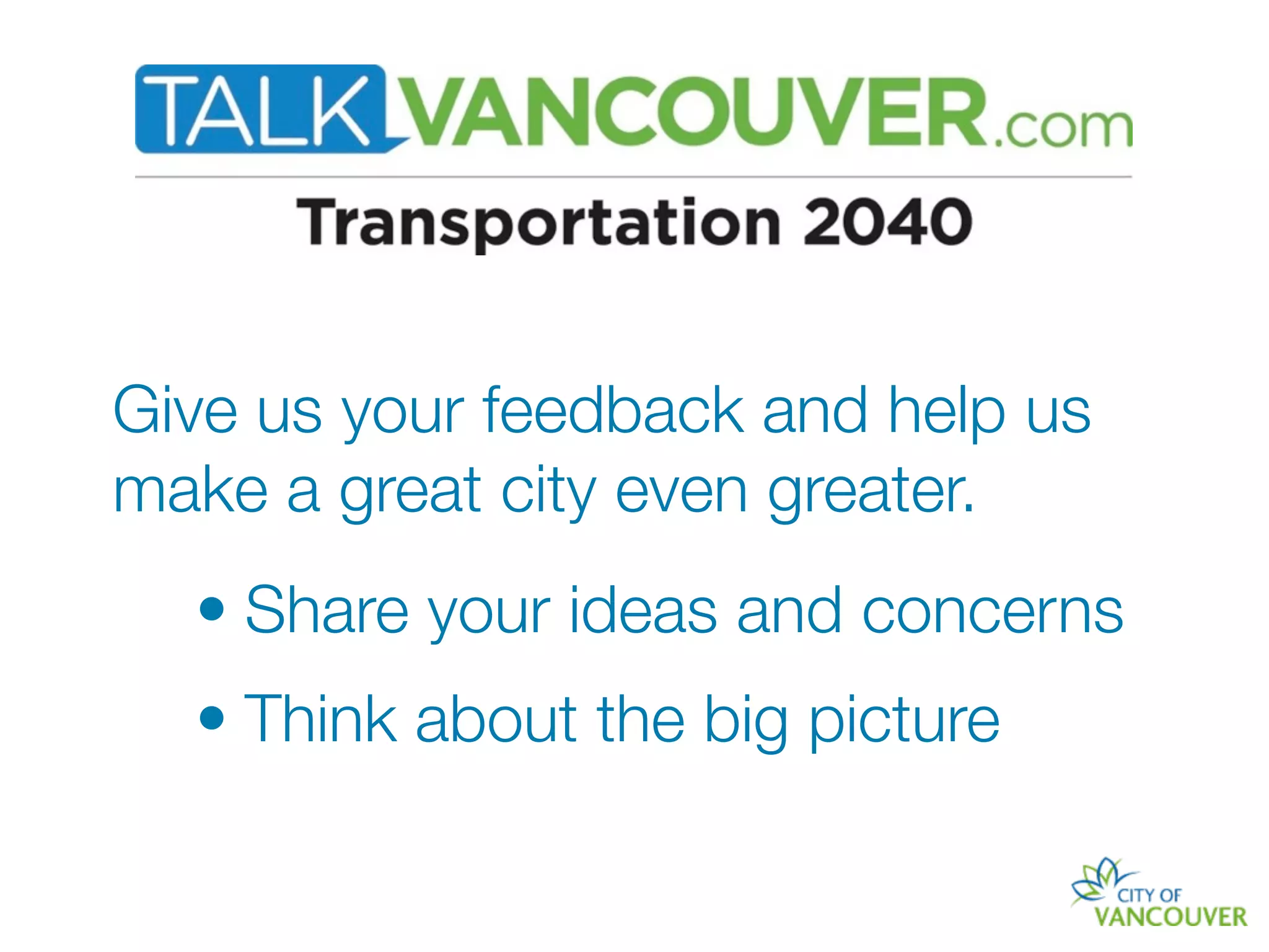 Give us your feedback and help us
make a great city even greater.
  • Share your ideas and concerns
  • Think about the big picture
 